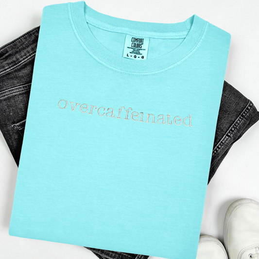 Overcaffeinated Embroidered T-shirt Comfort Colors